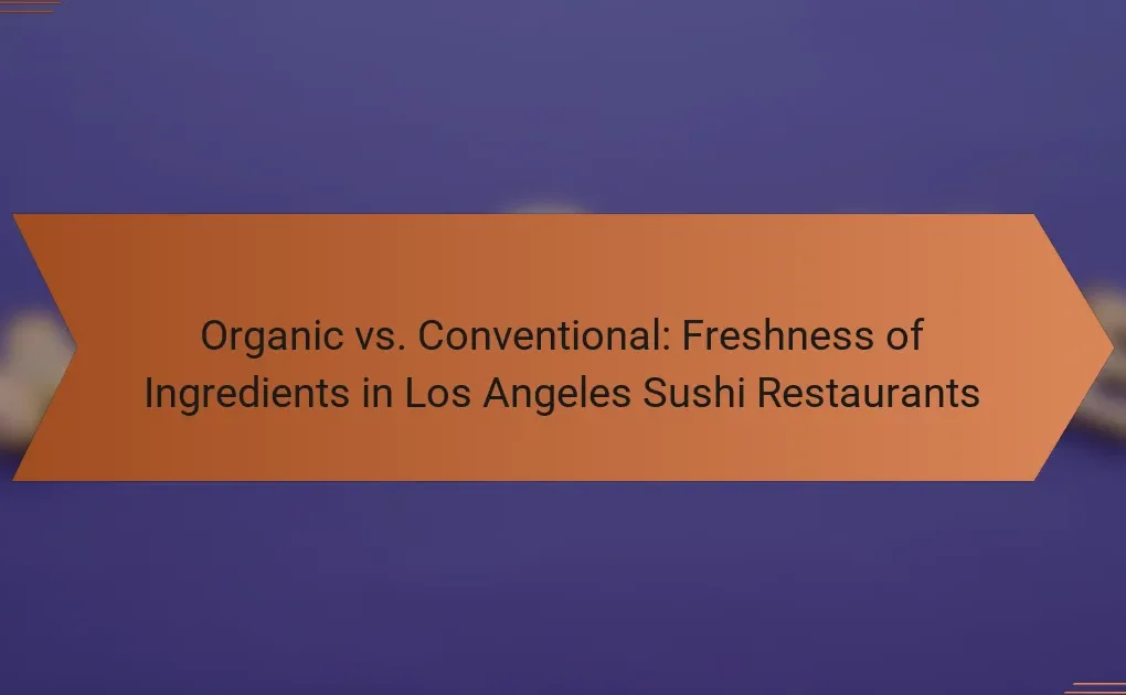 Organic vs. Conventional: Freshness of Ingredients in Los Angeles Sushi Restaurants